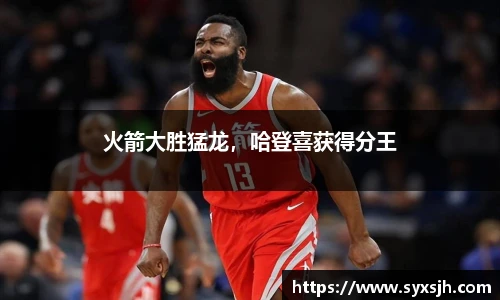 火箭大胜猛龙，哈登喜获得分王