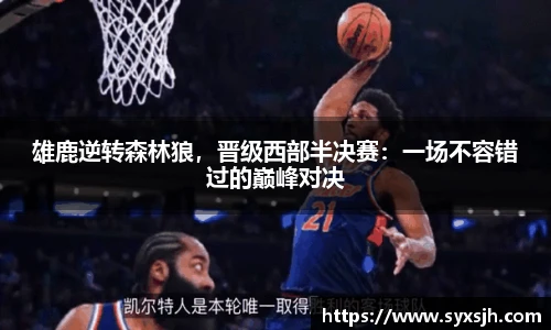雄鹿逆转森林狼，晋级西部半决赛：一场不容错过的巅峰对决
