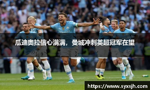 瓜迪奥拉信心满满，曼城冲刺英超冠军在望