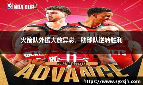 火箭队外援大放异彩，助球队逆转胜利