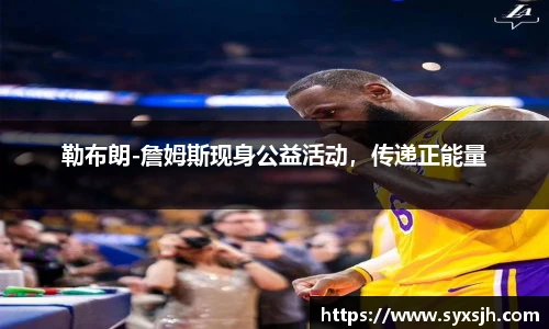 勒布朗-詹姆斯现身公益活动，传递正能量