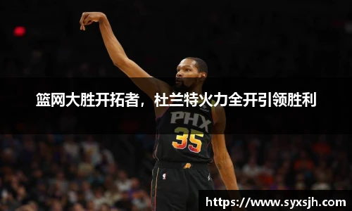 篮网大胜开拓者，杜兰特火力全开引领胜利