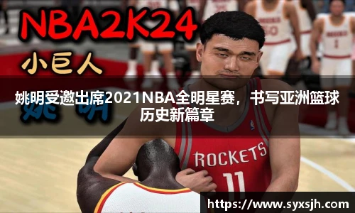 姚明受邀出席2021NBA全明星赛，书写亚洲篮球历史新篇章