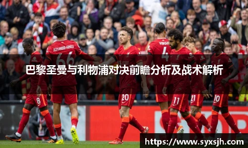 巴黎圣曼与利物浦对决前瞻分析及战术解析