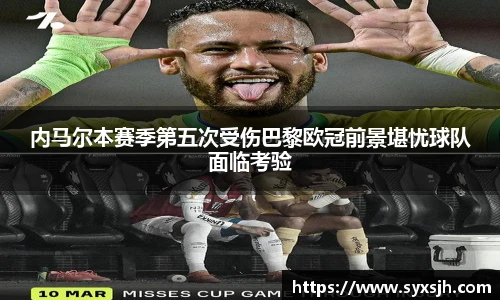 内马尔本赛季第五次受伤巴黎欧冠前景堪忧球队面临考验